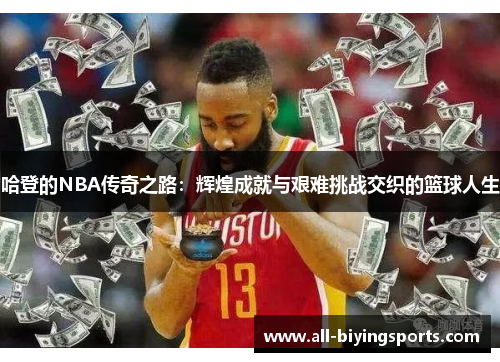 哈登的NBA传奇之路：辉煌成就与艰难挑战交织的篮球人生