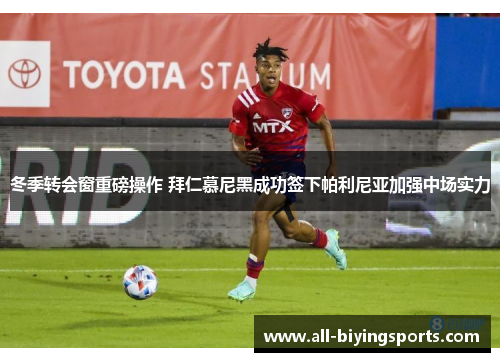 冬季转会窗重磅操作 拜仁慕尼黑成功签下帕利尼亚加强中场实力