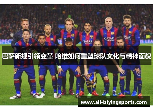 巴萨新规引领变革 哈维如何重塑球队文化与精神面貌