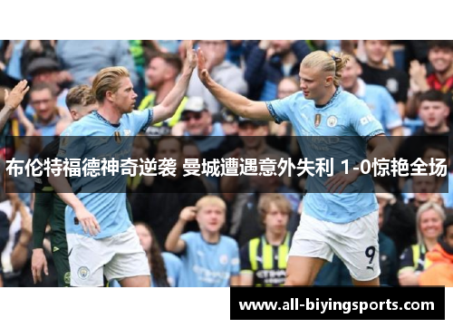 布伦特福德神奇逆袭 曼城遭遇意外失利 1-0惊艳全场