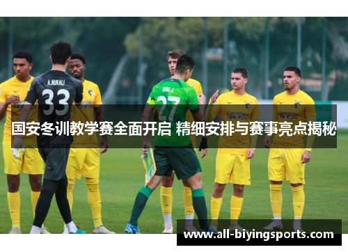 国安冬训教学赛全面开启 精细安排与赛事亮点揭秘