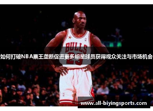 如何打破NBA票王垄断促进更多明星球员获得观众关注与市场机会