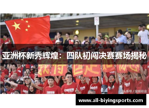 亚洲杯新秀辉煌：四队初闯决赛赛场揭秘