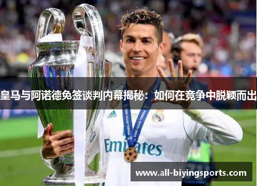 皇马与阿诺德免签谈判内幕揭秘：如何在竞争中脱颖而出