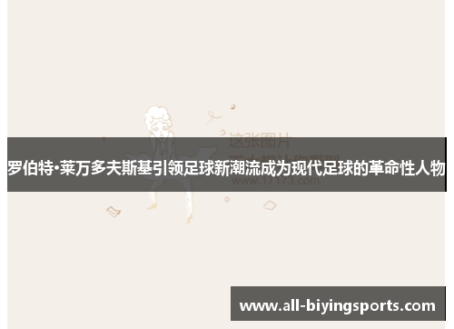 罗伯特·莱万多夫斯基引领足球新潮流成为现代足球的革命性人物