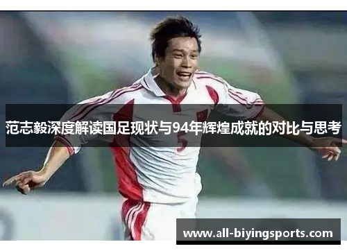 范志毅深度解读国足现状与94年辉煌成就的对比与思考