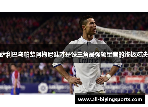 萨利巴乌帕楚阿梅尼谁才是铁三角最强领军者的终极对决