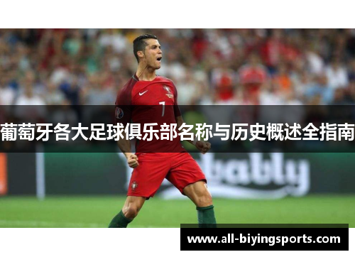 葡萄牙各大足球俱乐部名称与历史概述全指南 葡萄牙各大足球俱乐部名称与历史概述全指南