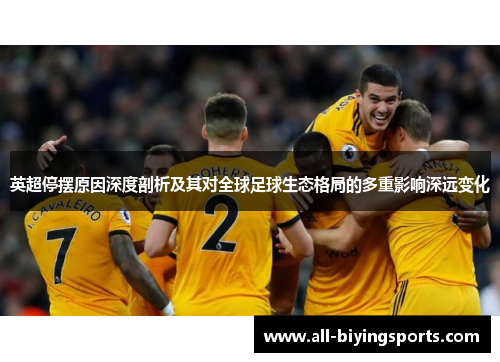 英超停摆原因深度剖析及其对全球足球生态格局的多重影响深远变化 英超停摆原因深度剖析及其对全球足球生态格局的多重影响深远变化