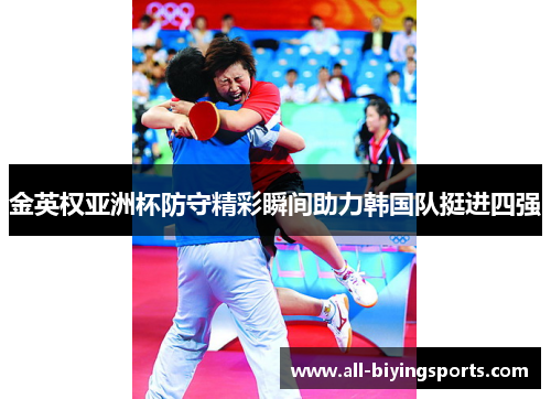 金英权亚洲杯防守精彩瞬间助力韩国队挺进四强