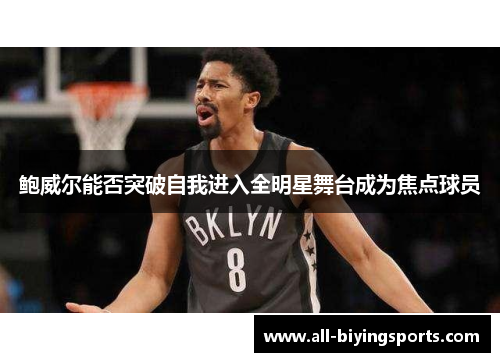 鲍威尔能否突破自我进入全明星舞台成为焦点球员